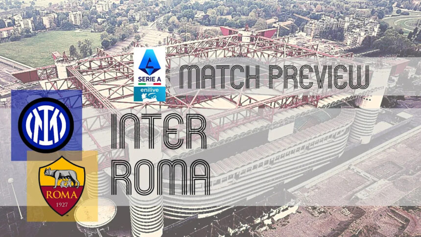 Serie A Preview: Inter vs Roma – Team News, Lineups & Prediction